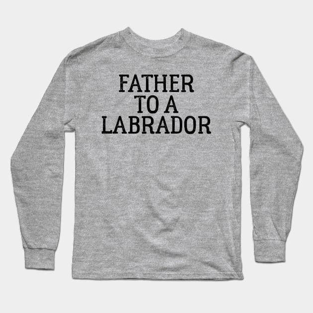 Father to a Labrador Long Sleeve T-Shirt by ThreadsMonkey